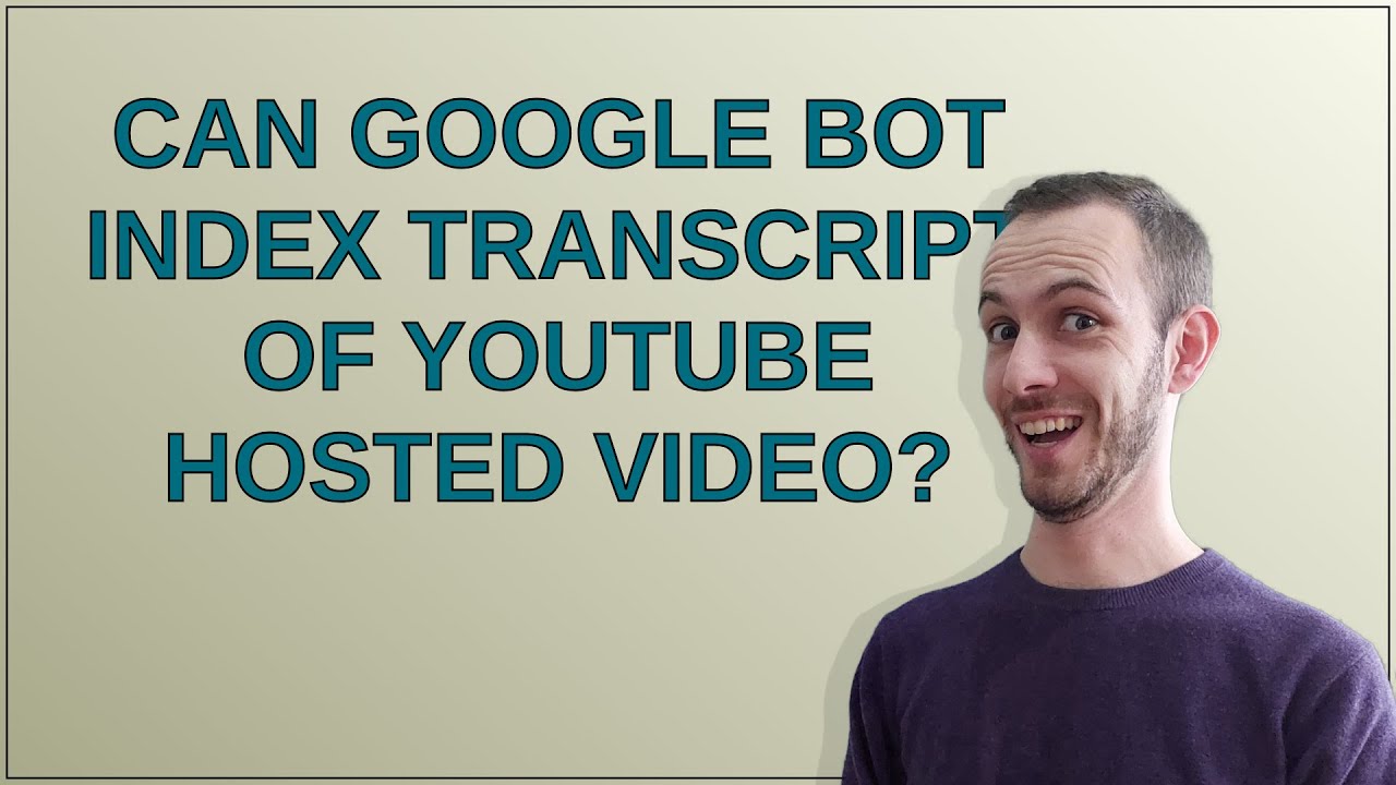 Webmasters: Can Google Bot index transcript of YouTube hosted video?